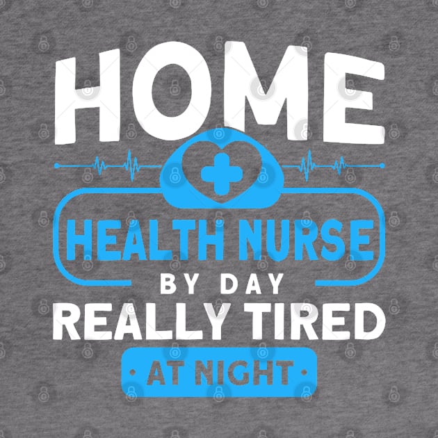 Home Health Nurse By Day Tired At Night Nurse by Toeffishirts